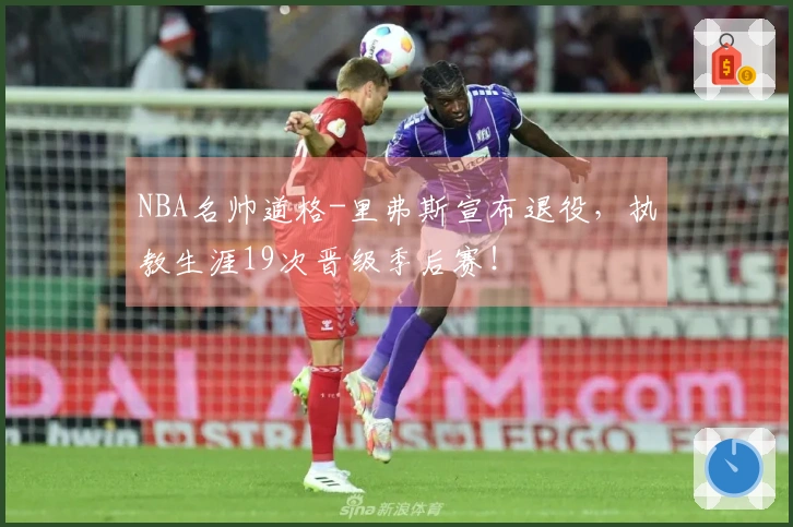 NBA名帅道格-里弗斯宣布退役，执教生涯19次晋级季后赛！